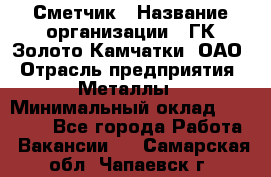 Сметчик › Название организации ­ ГК Золото Камчатки, ОАО › Отрасль предприятия ­ Металлы › Минимальный оклад ­ 35 000 - Все города Работа » Вакансии   . Самарская обл.,Чапаевск г.